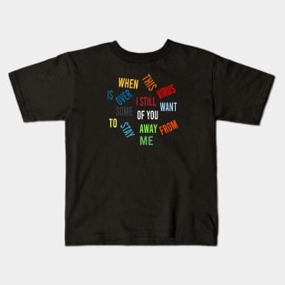 When this virus is over I still want some of you to stay away from me Kids T-Shirt